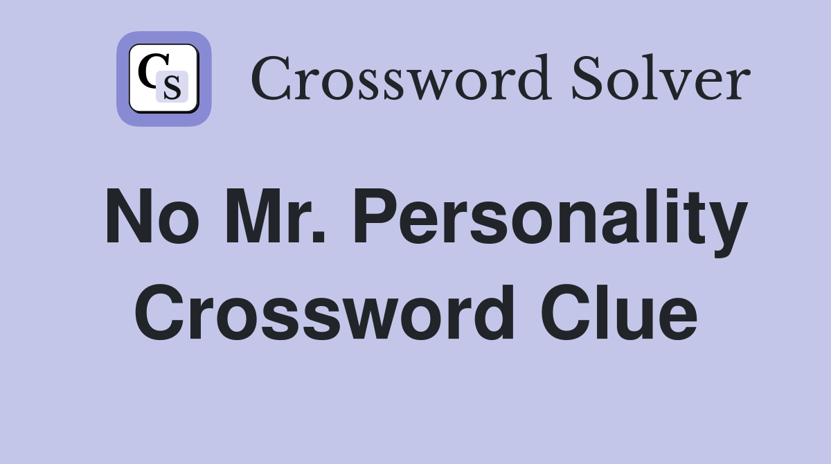 No Mr. Personality Crossword Clue