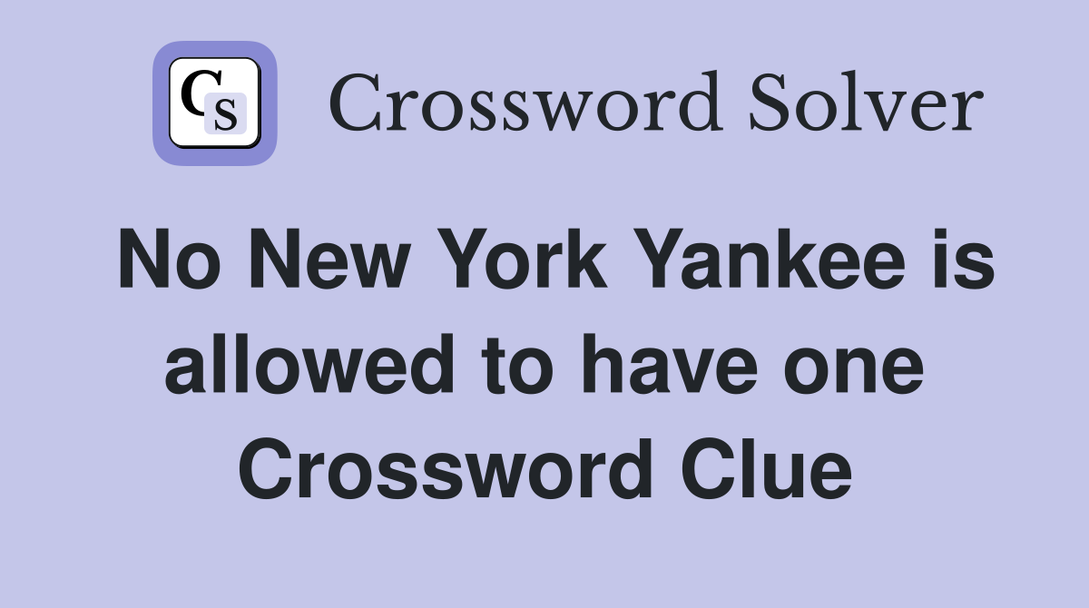 No New York Yankee is allowed to have one Crossword Clue