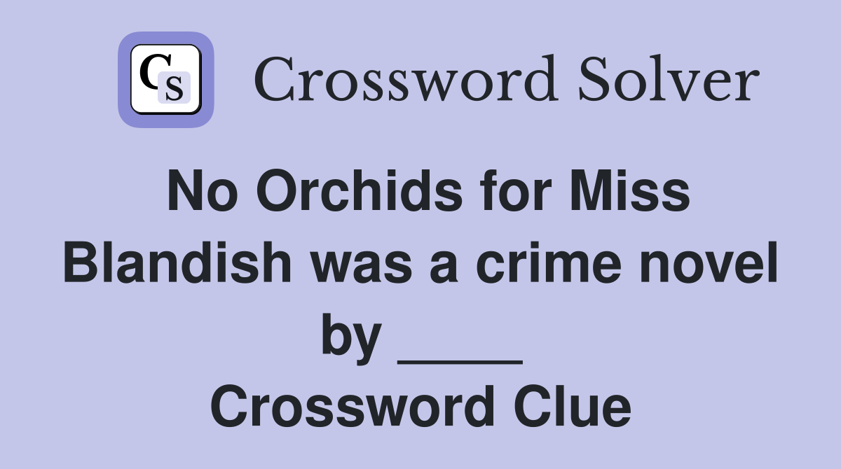 No Orchids for Miss Blandish was a crime novel by ____ Crossword Clue