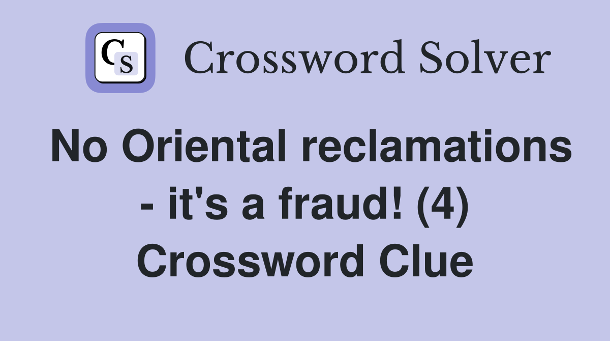 No Oriental reclamations - it's a fraud! (4) Crossword Clue