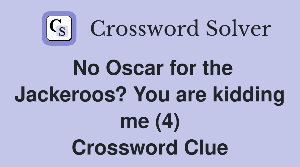 No Oscar for the Jackeroos? You are kidding me (4) Crossword Clue