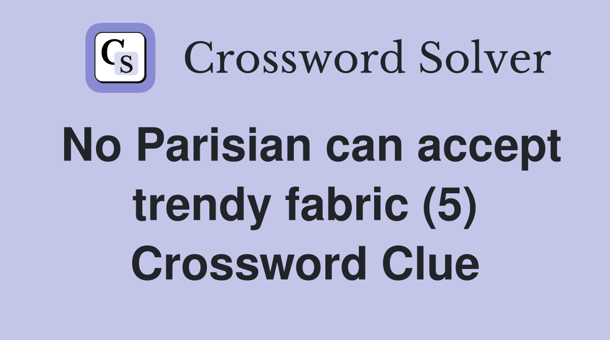 No Parisian can accept trendy fabric (5) Crossword Clue