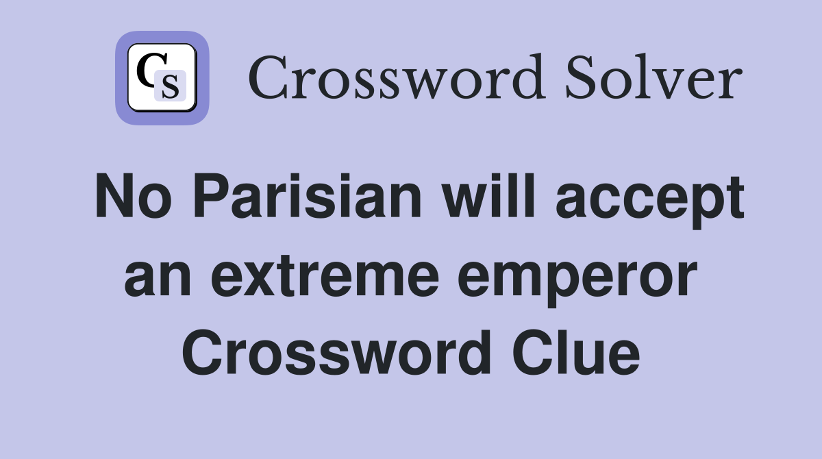 No Parisian will accept an extreme emperor Crossword Clue