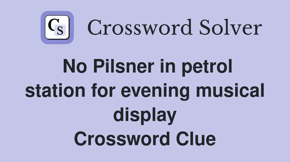 No Pilsner in petrol station for evening musical display Crossword Clue