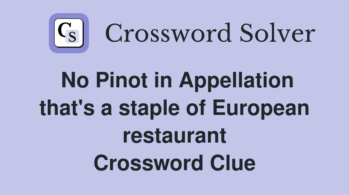No Pinot in Appellation that's a staple of European restaurant Crossword Clue