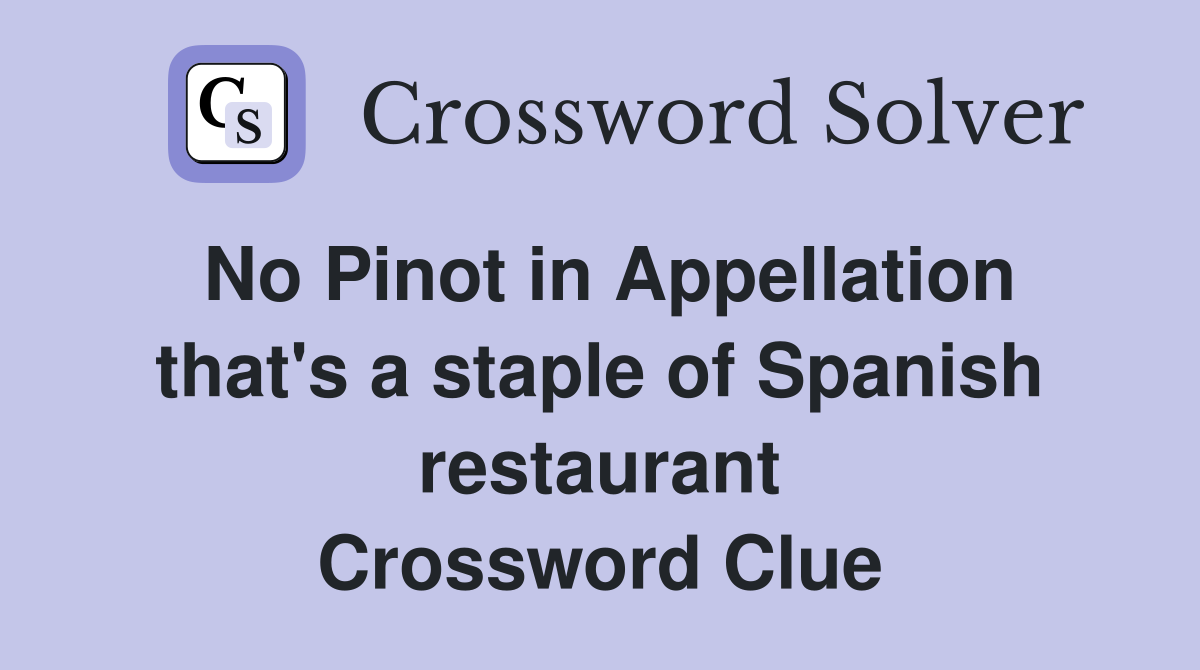 No Pinot in Appellation that's a staple of Spanish restaurant Crossword Clue