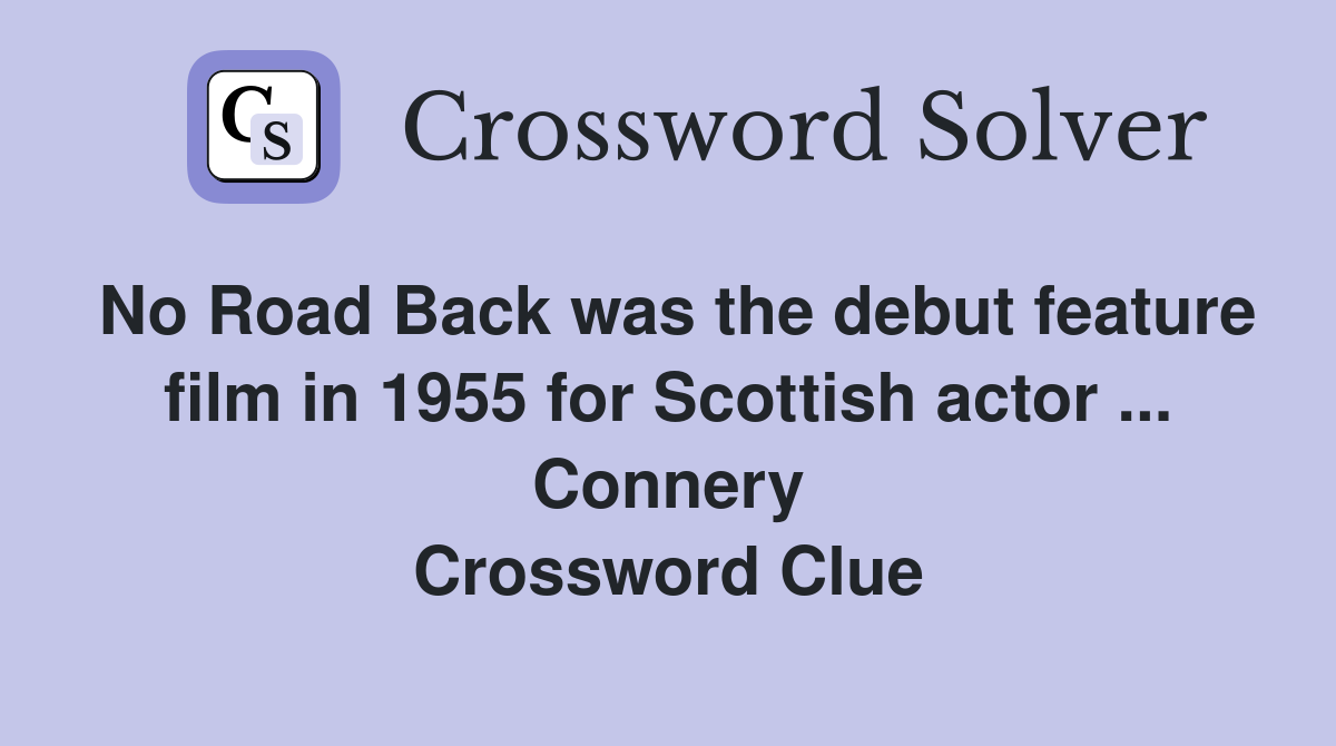 No Road Back was the debut feature film in 1955 for Scottish actor ... Connery Crossword Clue