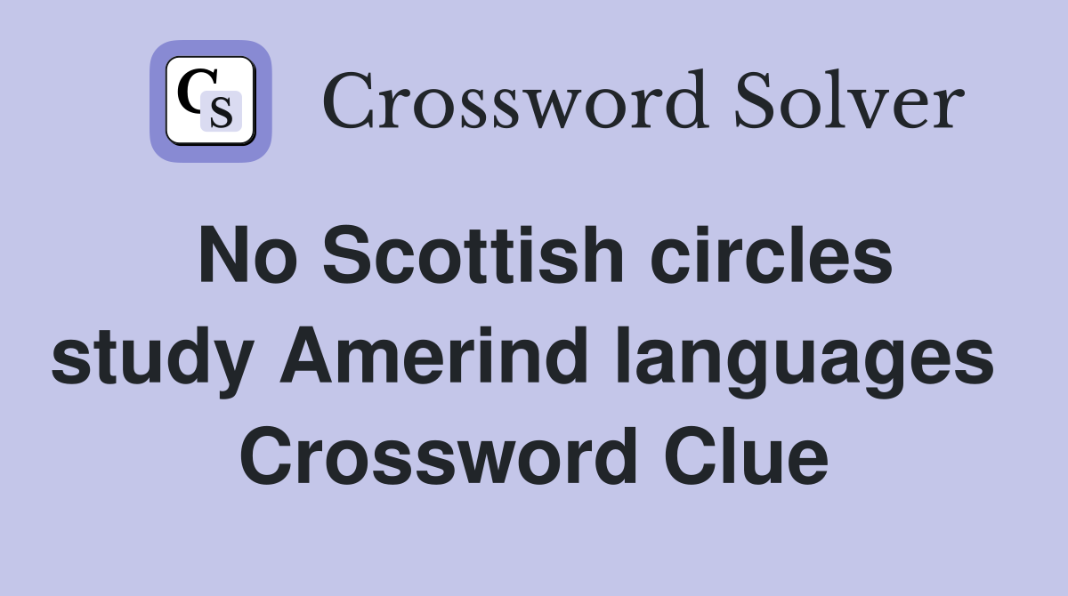 No Scottish circles study Amerind languages  Crossword Clue