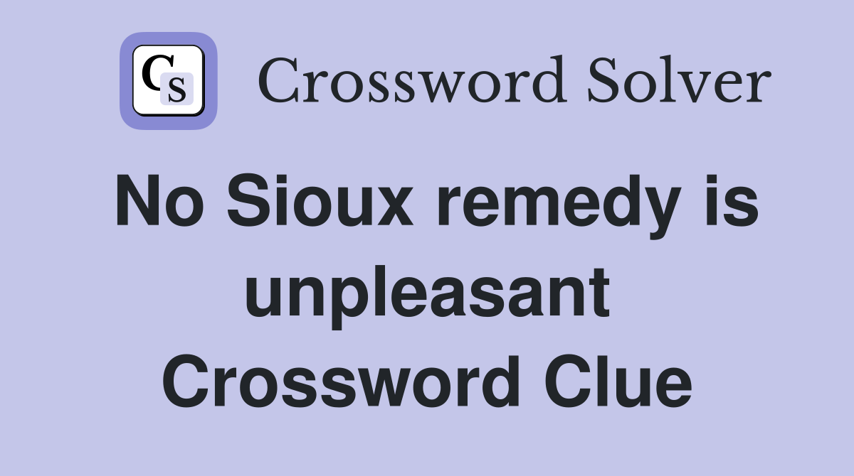 No Sioux remedy is unpleasant Crossword Clue