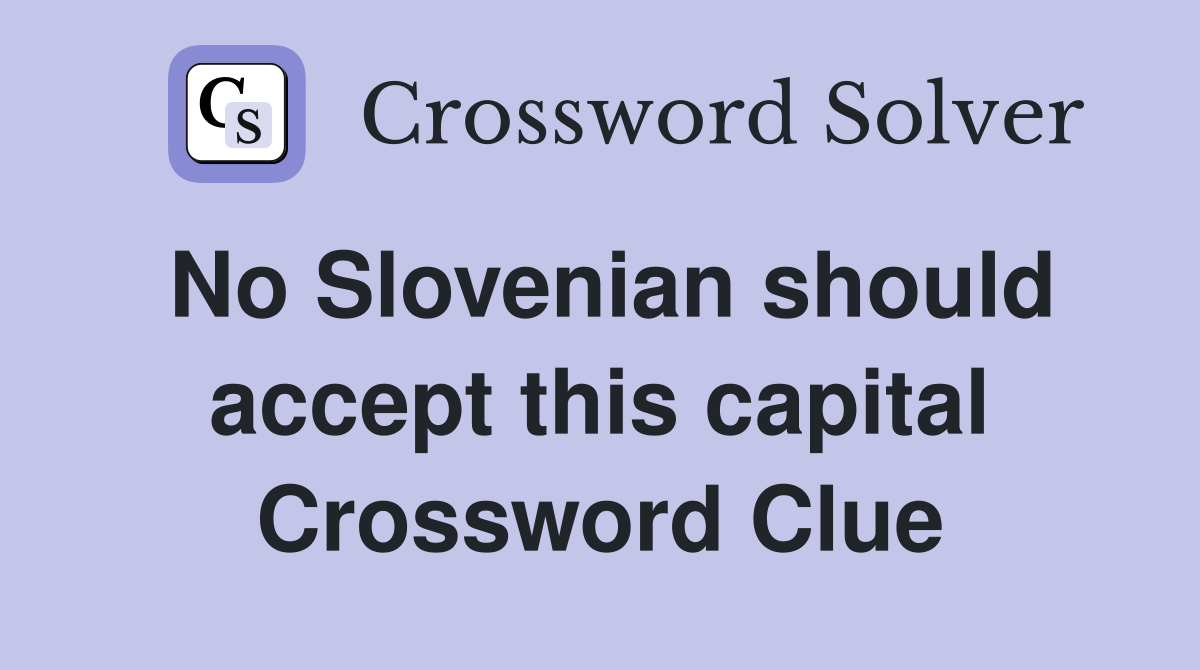 No Slovenian should accept this capital Crossword Clue