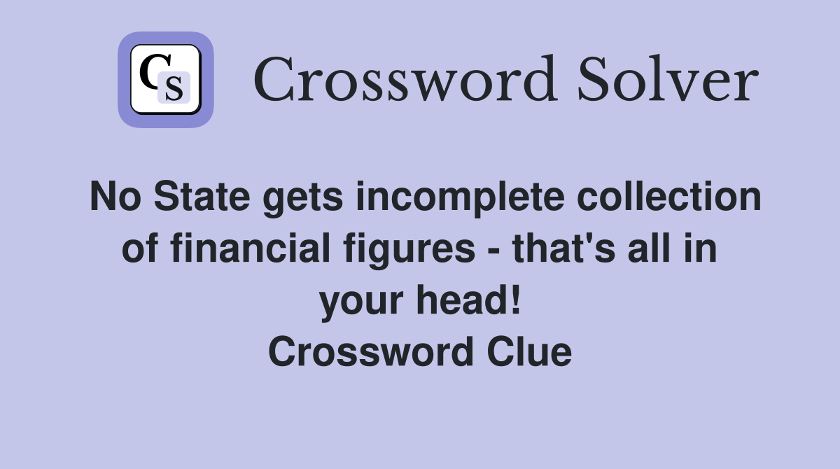 No State gets incomplete collection of financial figures - that's all in your head! Crossword Clue