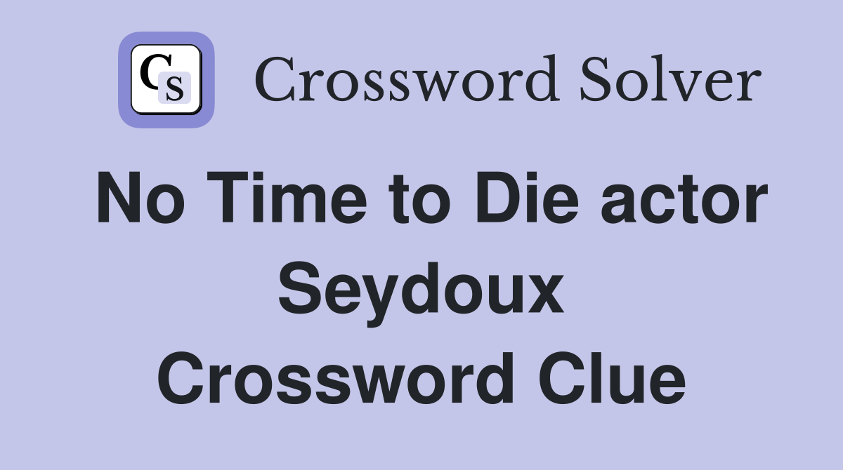 No Time to Die actor Seydoux Crossword Clue
