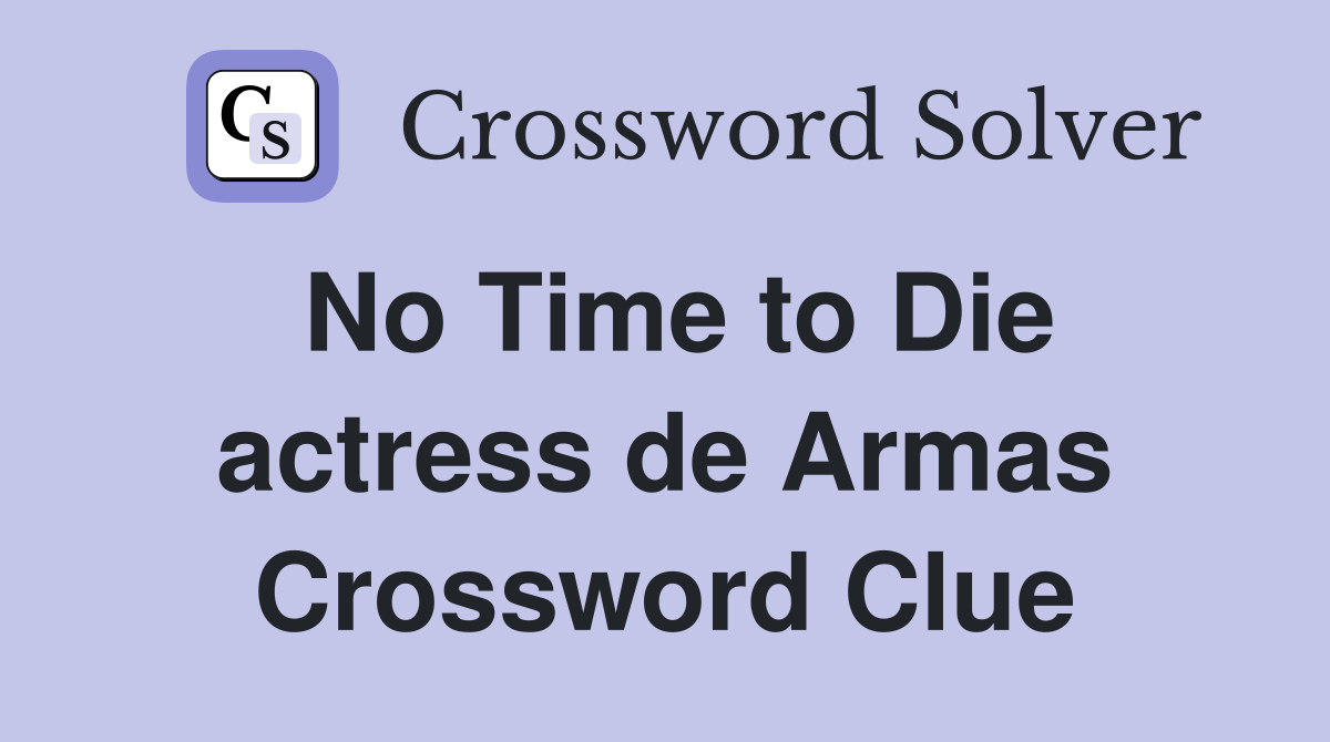 No Time to Die actress de Armas Crossword Clue