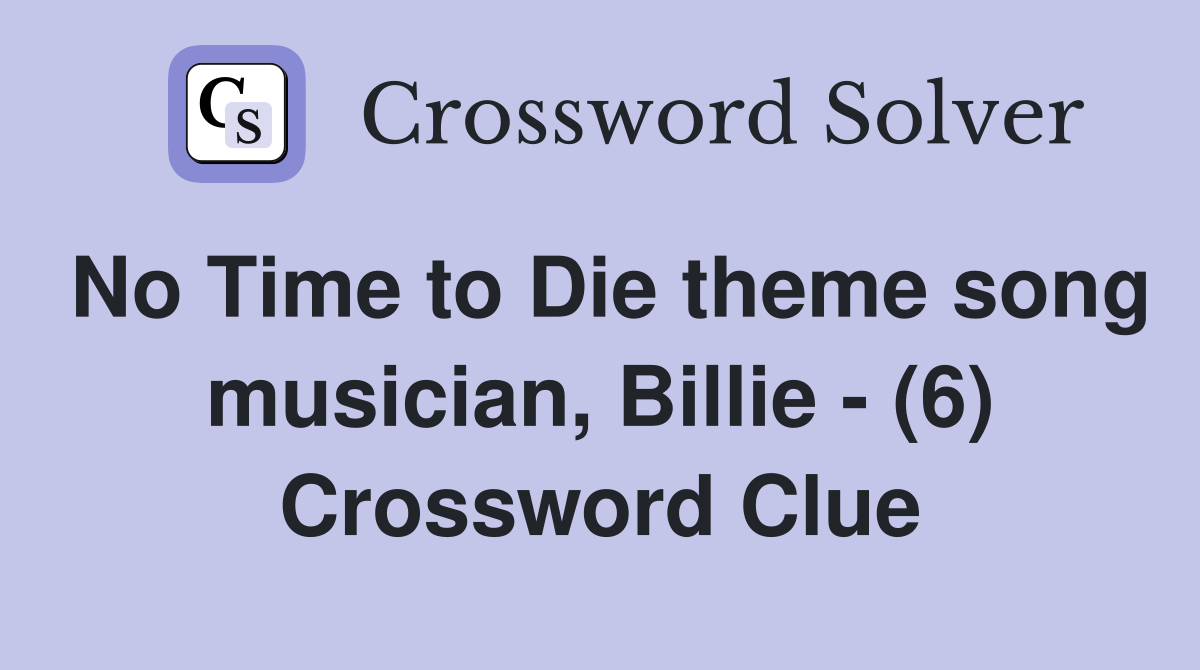 No Time to Die theme song musician, Billie - (6) Crossword Clue