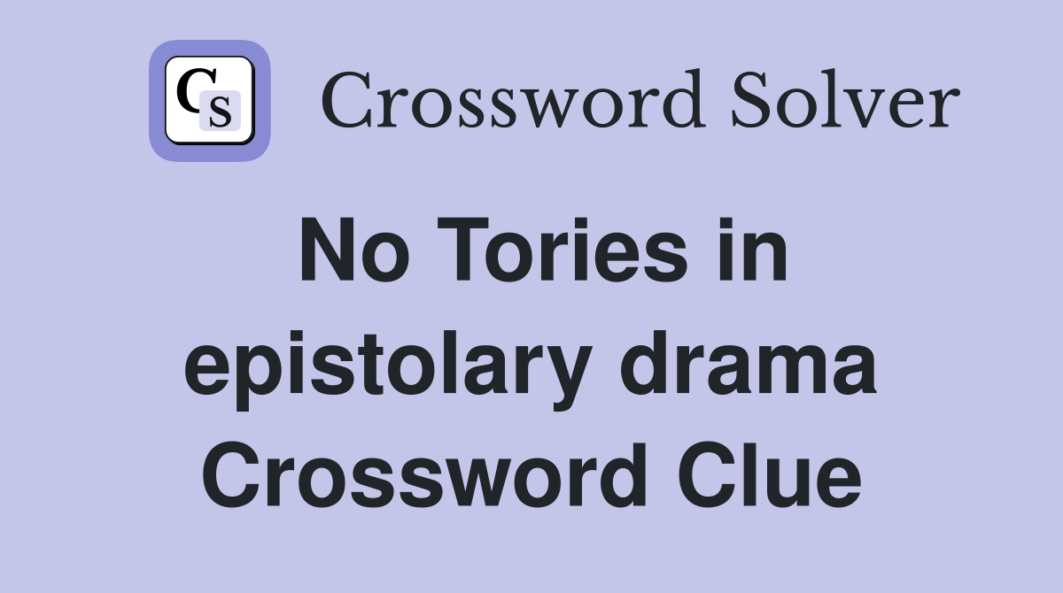 No Tories in epistolary drama Crossword Clue