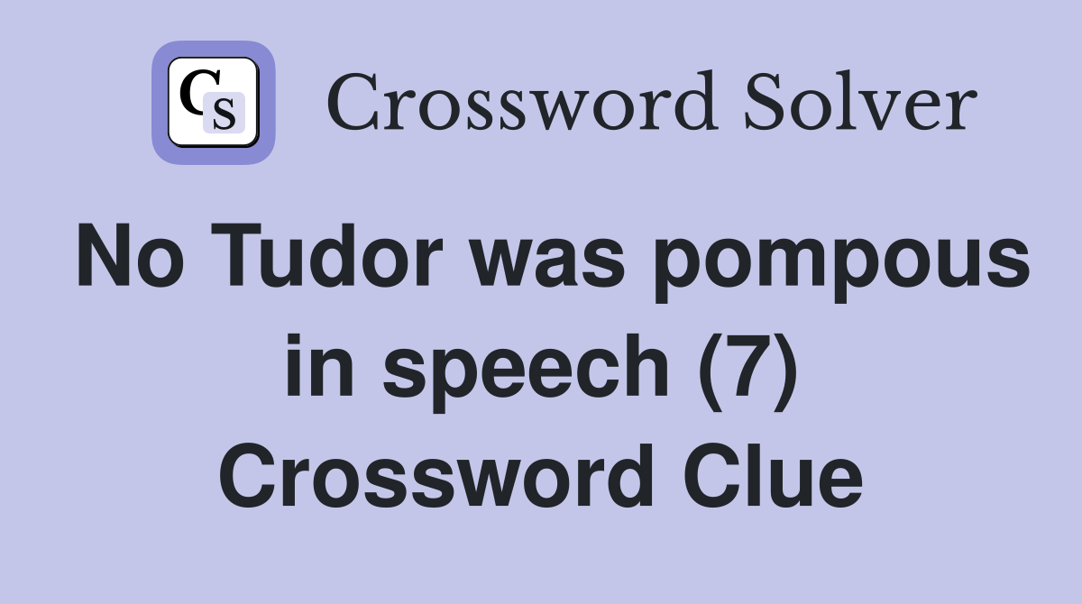 No Tudor was pompous in speech (7) Crossword Clue