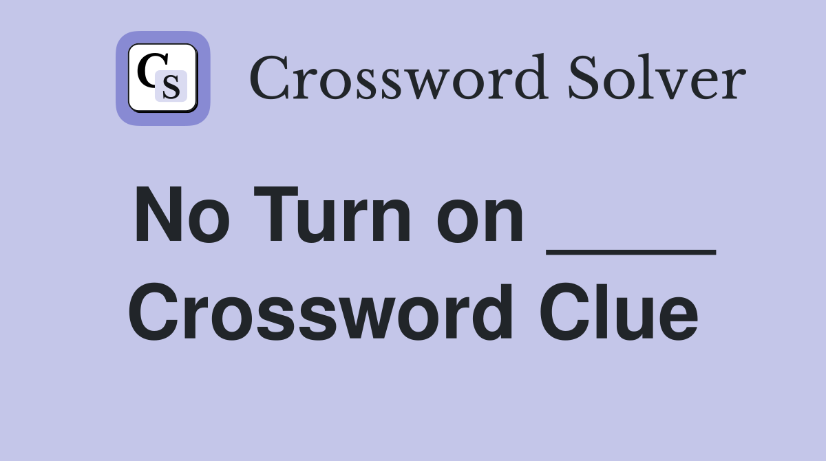 No Turn on ____ Crossword Clue