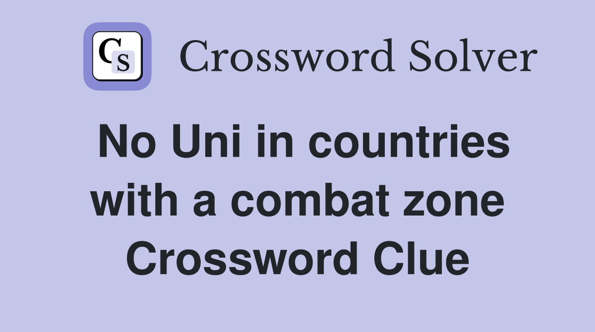 No Uni in countries with a combat zone Crossword Clue