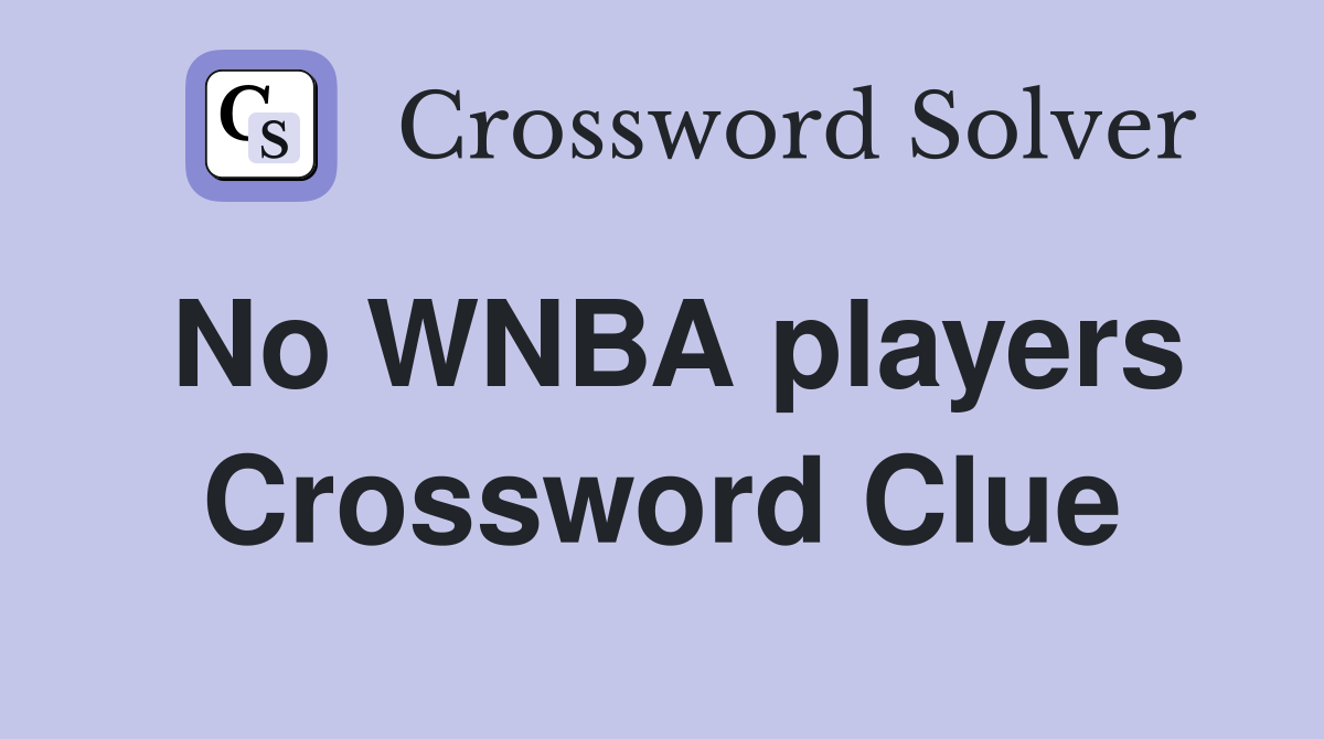 No WNBA players Crossword Clue