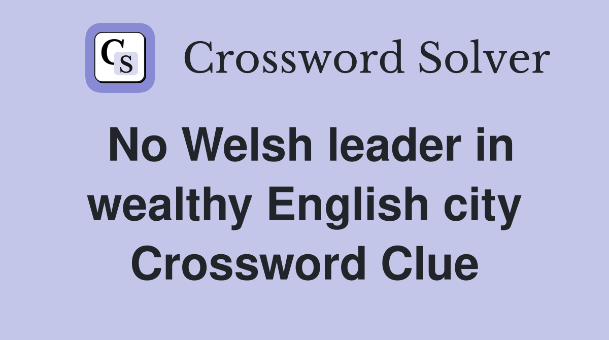 No Welsh leader in wealthy English city Crossword Clue