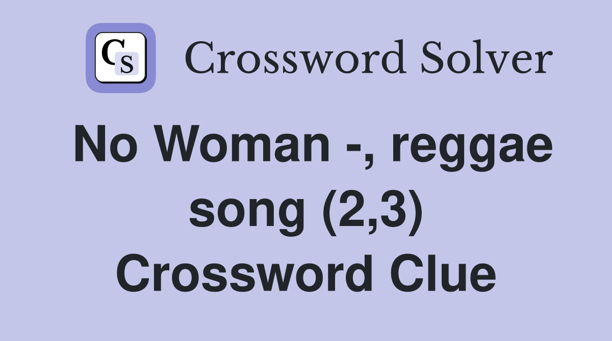 No Woman -, reggae song (2,3) Crossword Clue