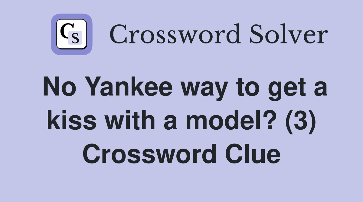 No Yankee way to get a kiss with a model? (3) Crossword Clue