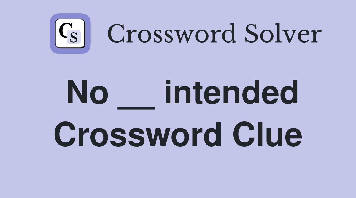 No __ intended Crossword Clue