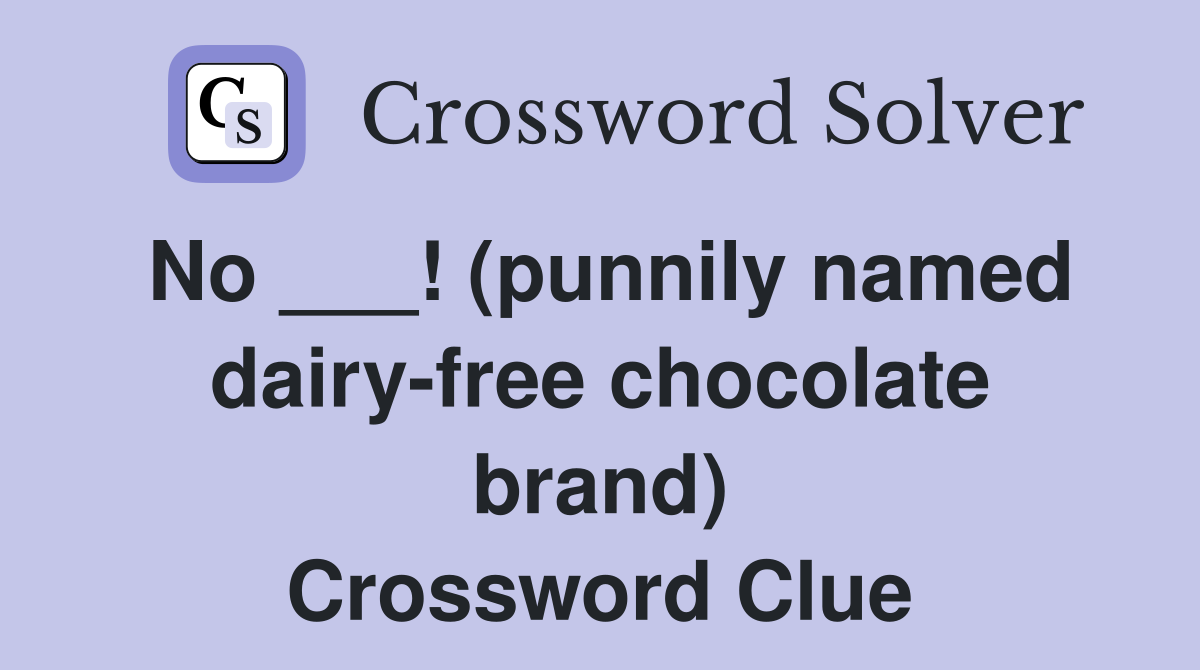 No ___! (punnily named dairy-free chocolate brand) Crossword Clue