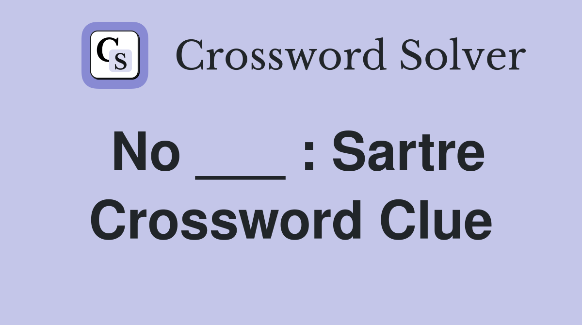 No ___ : Sartre Crossword Clue