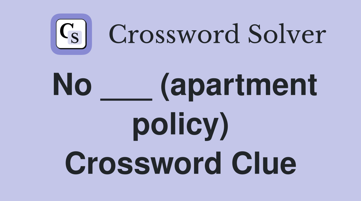 No ___ (apartment policy) Crossword Clue