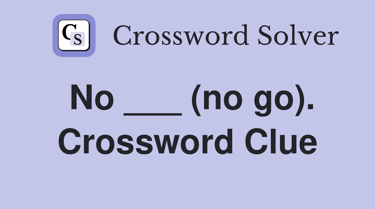 No ___ (no go). Crossword Clue