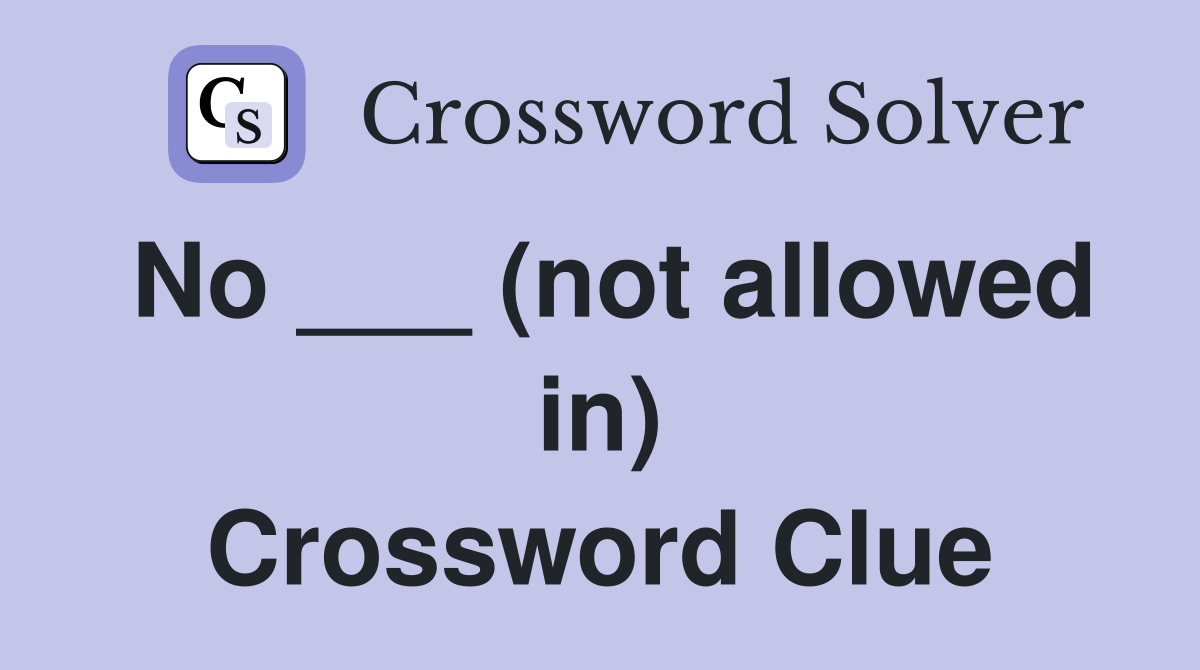 No ___ (not allowed in) Crossword Clue