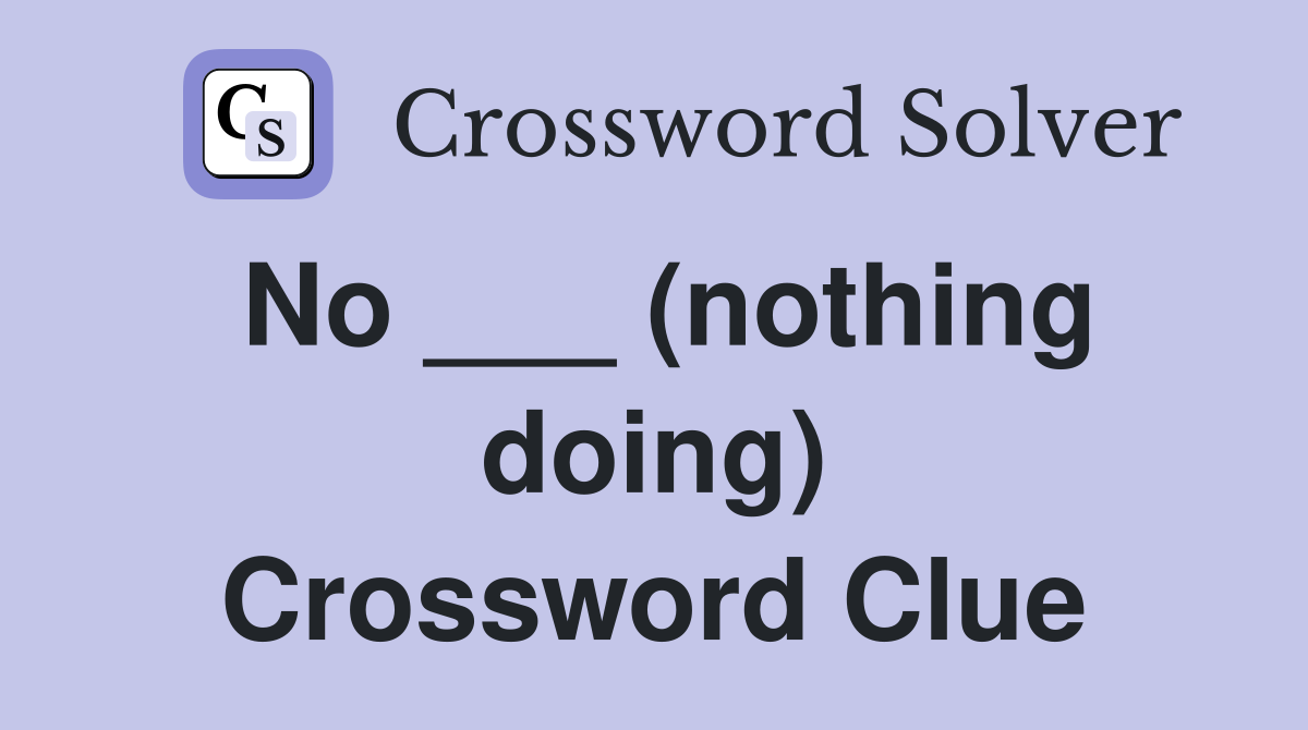 No ___ (nothing doing) Crossword Clue