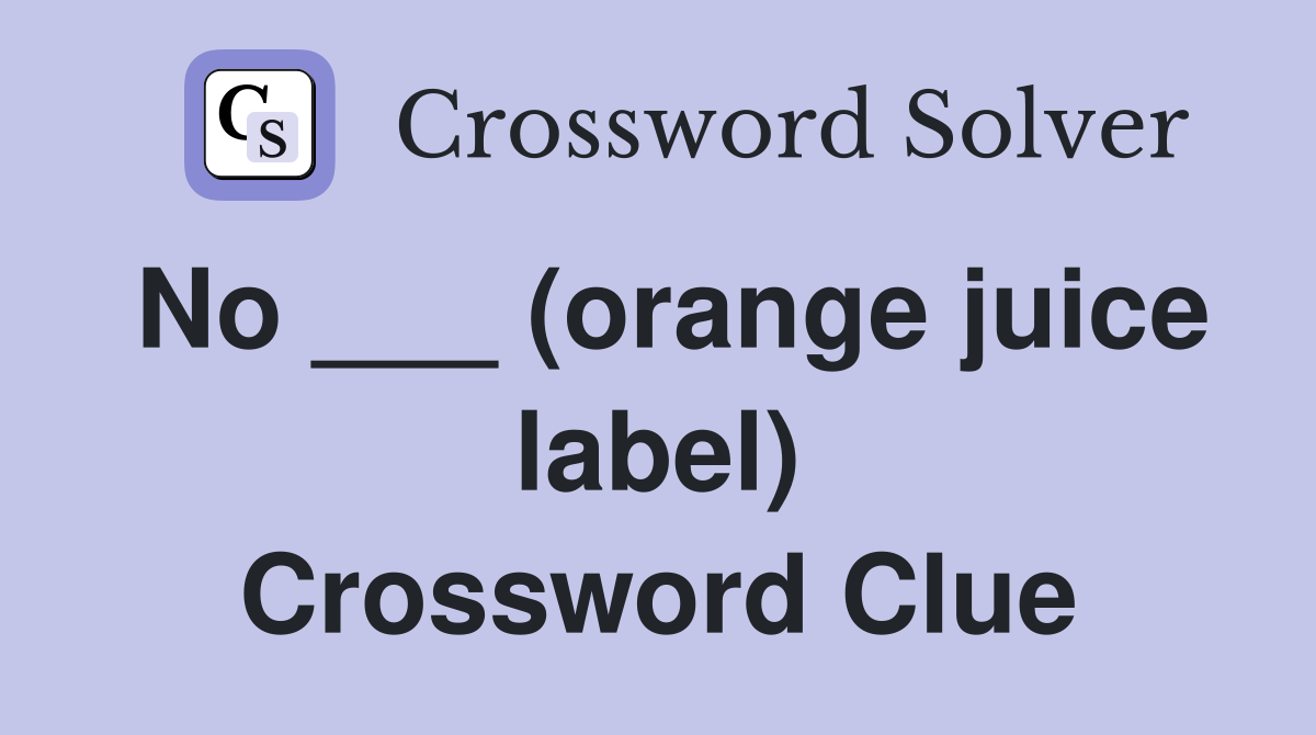 No ___ (orange juice label) Crossword Clue