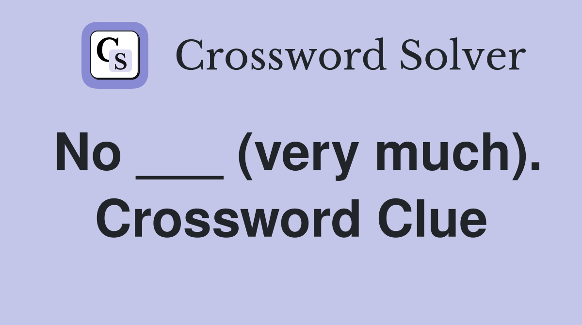 No ___ (very much). Crossword Clue