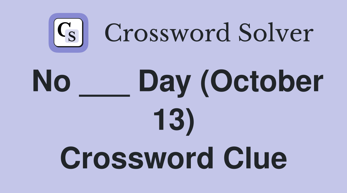 No ___ Day (October 13) Crossword Clue