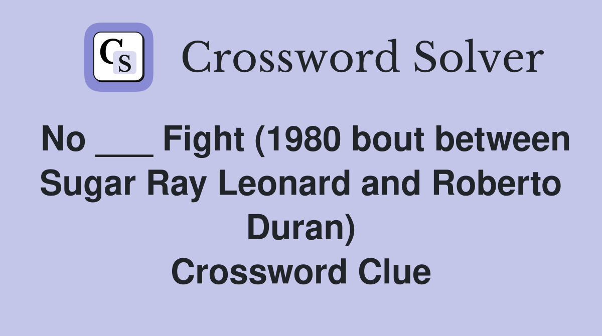 No ___ Fight (1980 bout between Sugar Ray Leonard and Roberto Duran) Crossword Clue