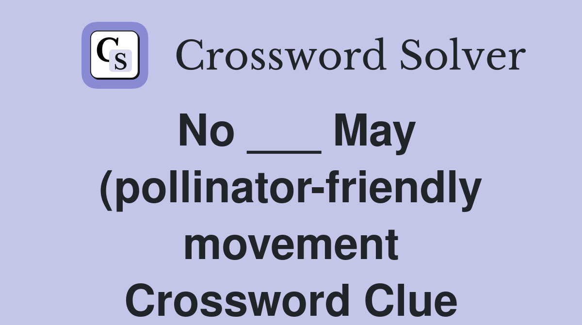 No May (pollinator friendly movement) Crossword Clue Answers No May (pollinator friendly movement) Crossword Clue Answers