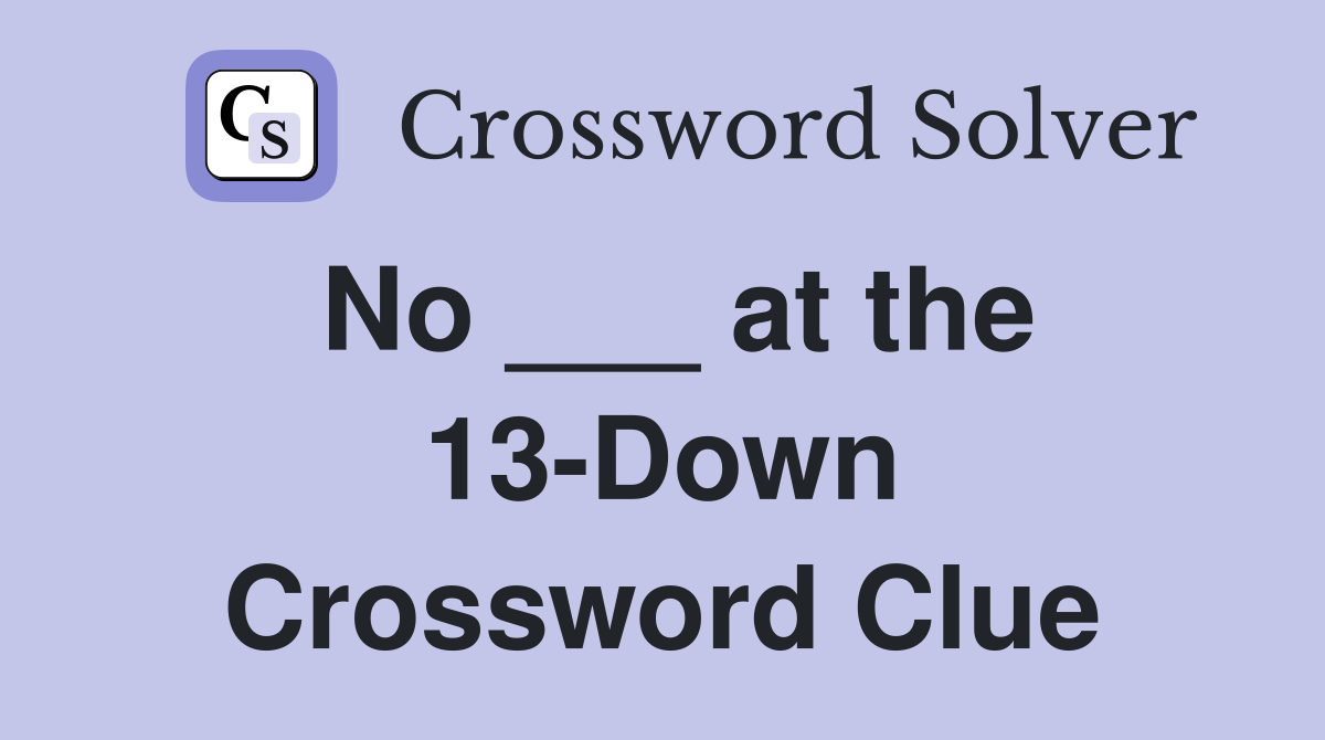 No ___ at the 13-Down Crossword Clue