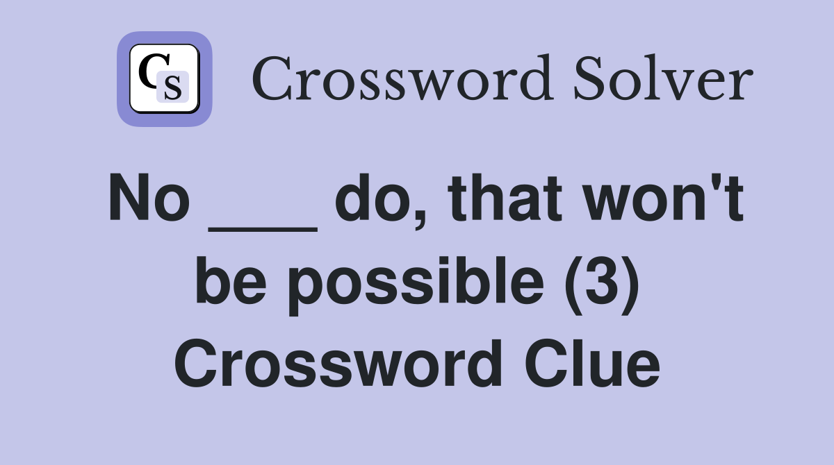 No ___ do, that won't be possible (3) Crossword Clue