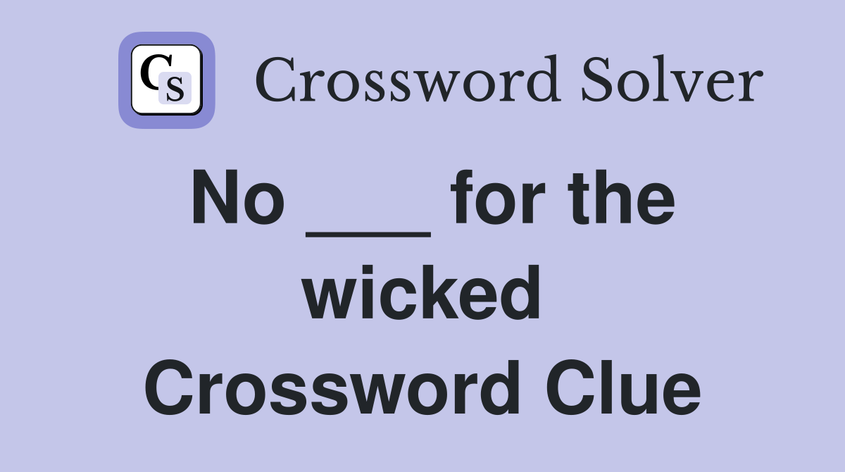 No ___ for the wicked Crossword Clue