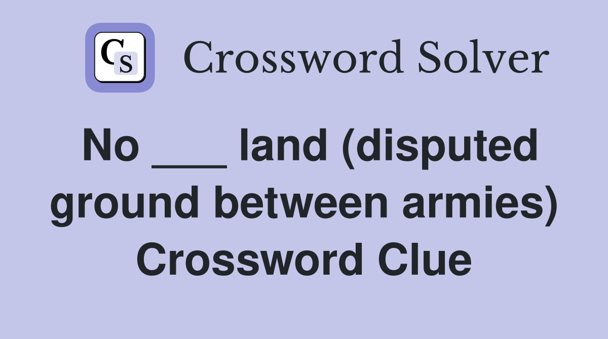 No ___ land (disputed ground between armies) Crossword Clue