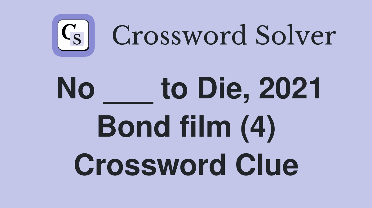 No ___ to Die, 2021 Bond film (4) Crossword Clue