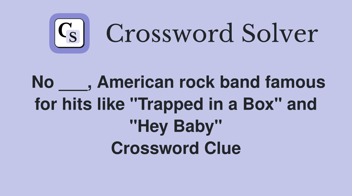 No ___, American rock band famous for hits like "Trapped in a Box" and "Hey Baby" Crossword Clue