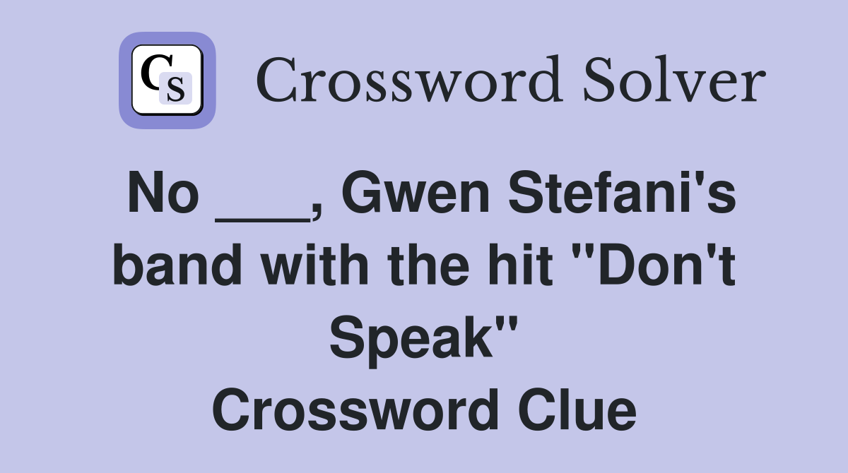 No ___, Gwen Stefani's band with the hit "Don't Speak" Crossword Clue