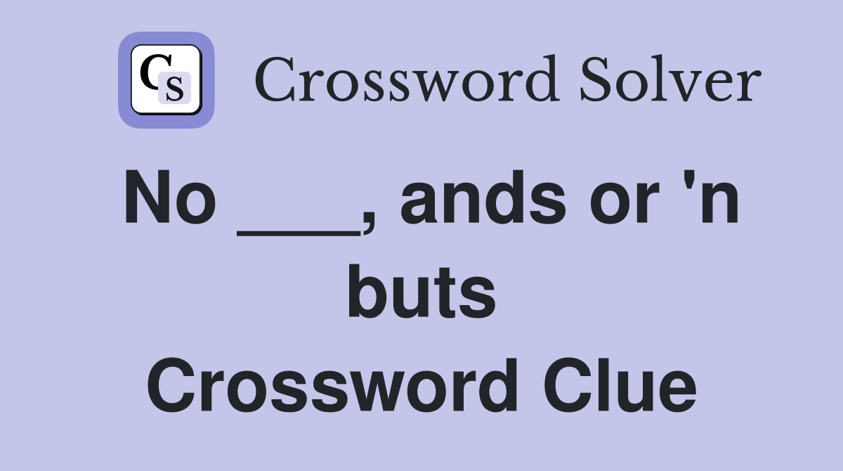 No ___, ands or 'n buts Crossword Clue