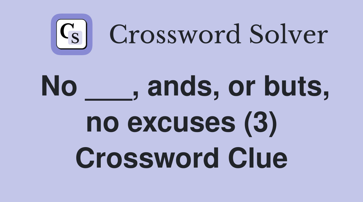 No ___, ands, or buts, no excuses (3) Crossword Clue