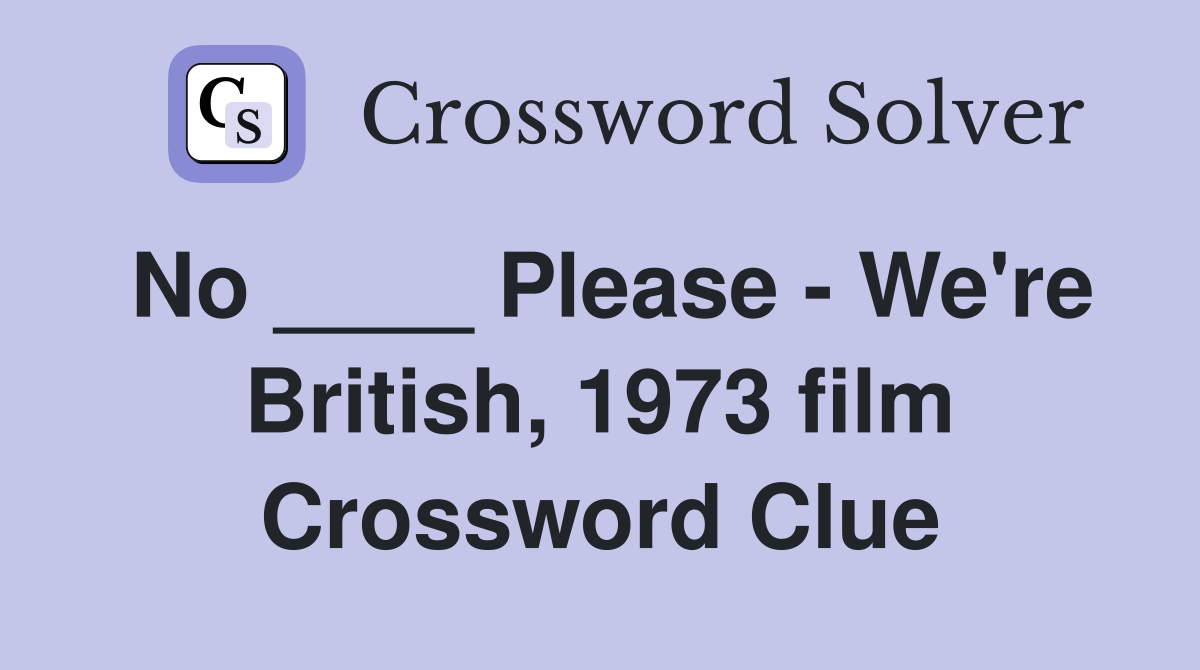No ____ Please - We're British, 1973 film Crossword Clue