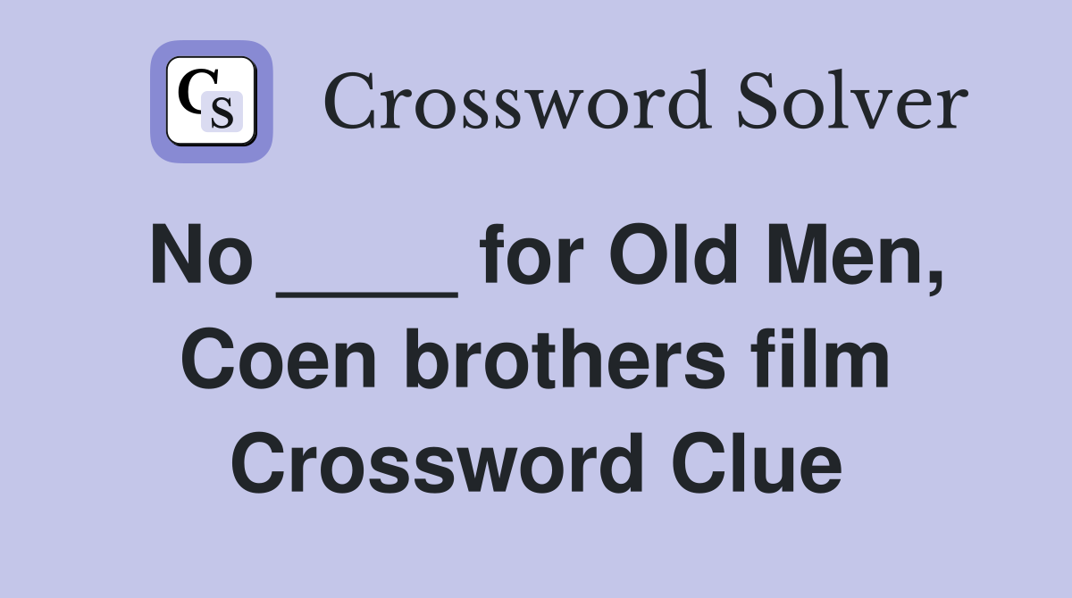 No ____ for Old Men, Coen brothers film Crossword Clue