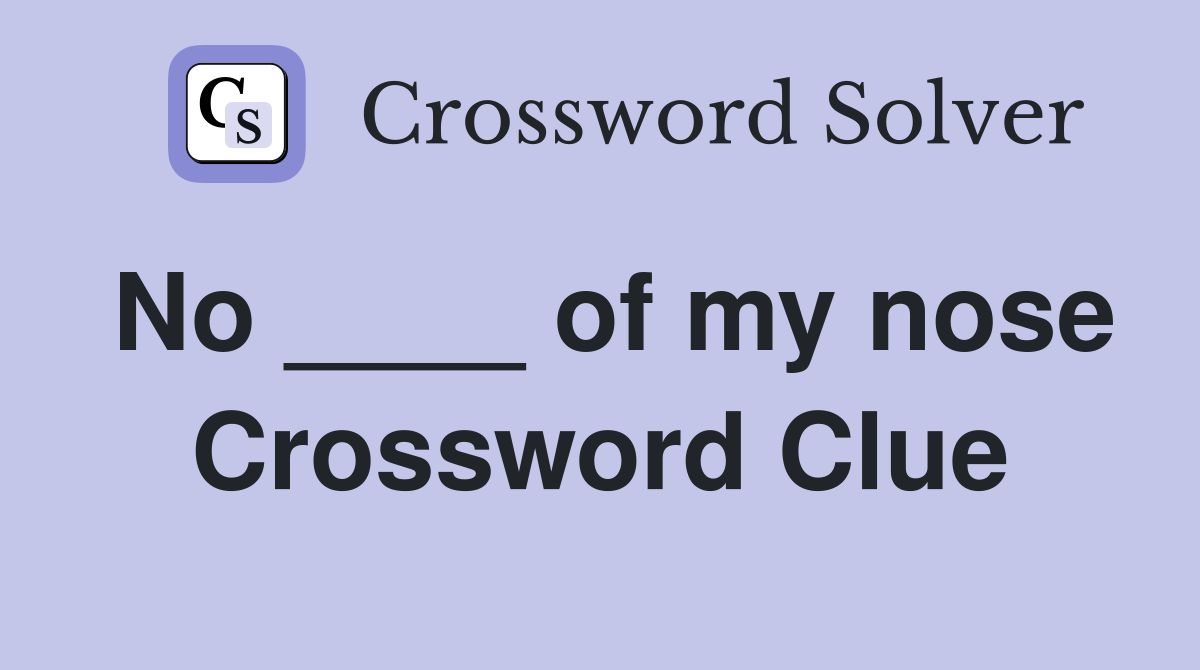 No ____ of my nose Crossword Clue